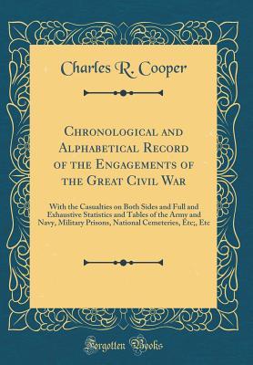 Chronological and Alphabetical Record of the Engagements of the Great Civil War: With the Casualties on Both Sides and Full and Exhaustive Statistics ... Cemeteries, Etc;, Etc (Classic Reprint)