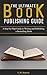 The Ultimate Book Publishing Guide by C.H. Daniels
