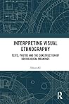 Interpreting Visual Ethnography: Texts, Photos and the Construction of Sociological Meanings