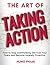 The Art of Taking Action: How to Stop Overthinking, Get Over Your Fears, and Become Insanely Proactive