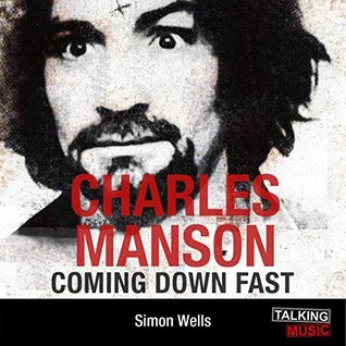 Charles Manson Coming Down Fast: A Chilling Biography