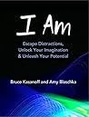 I Am: Escape Distractions, Unlock Your Imagination & Unleash Your Potential