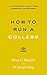 How to Run a College: A Practical Guide for Trustees, Faculty, Administrators, and Policymakers