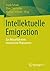 Intellektuelle Emigration: Zur Aktualität eines historischen Phänomens (German Edition)