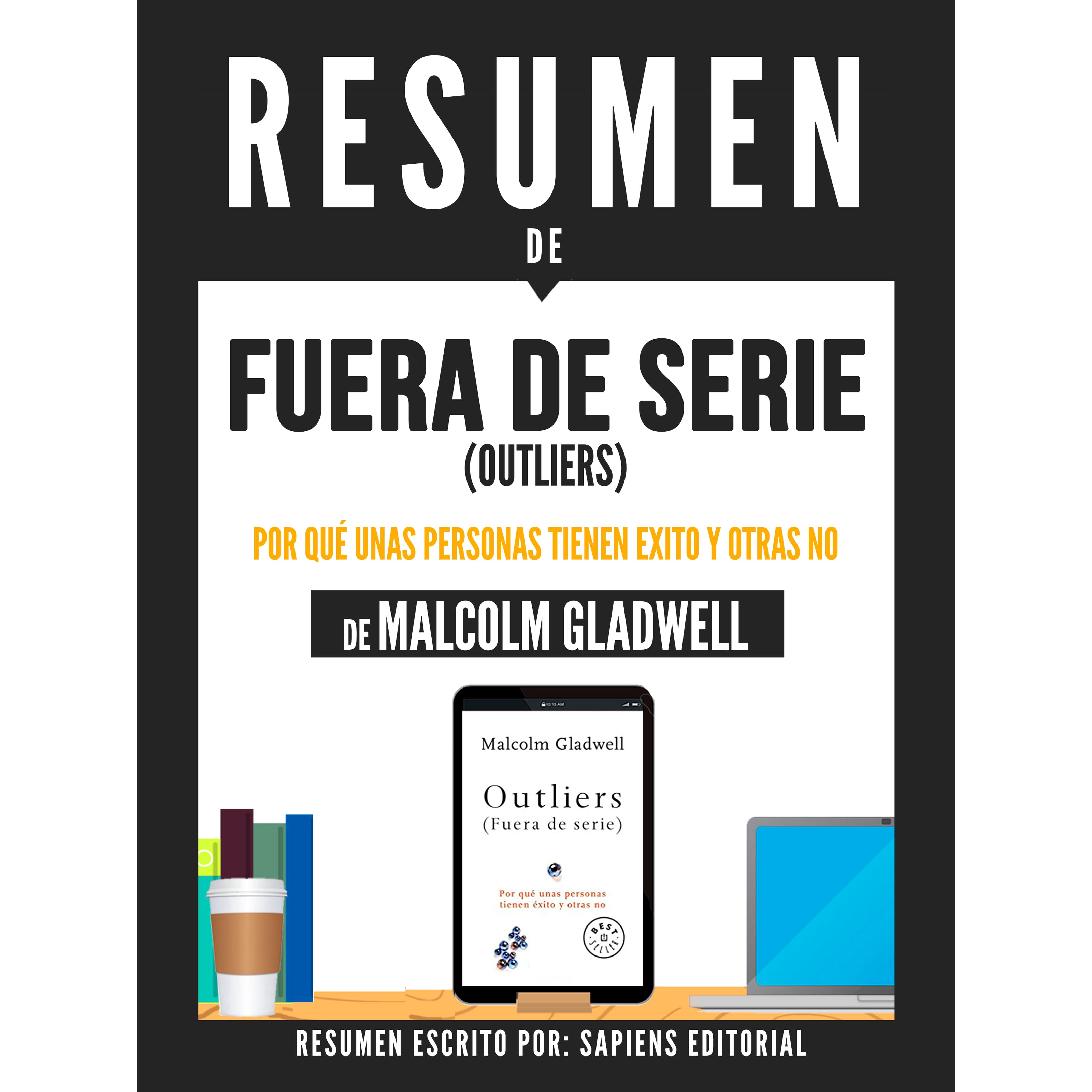 Fuera De Serie Outliers Por Que Algunas Personas Tienen Exito Y Otros No Resumen Del Libro De Malcolm Gladwell By Sapiens Editorial