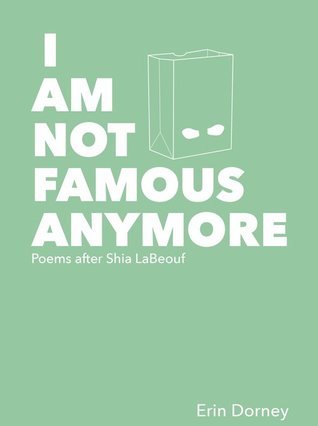 I Am Not Famous Anymore: Poems After Shia LaBeouf