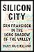 Silicon City: San Francisco in the Long Shadow of the Valley