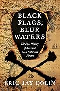 Black Flags, Blue Waters: The Epic History of America&#x27;s Most Notorious Pirates 