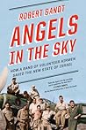 Angels in the Sky: How a Band of Volunteer Airmen Saved the New State of Israel Angels in the Sky: How a Band of Volunteer Airmen Saved the New State of Israel