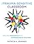 The Trauma-Sensitive Classroom: Building Resilience with Compassionate Teaching