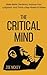The Critical Mind: Make Better Decisions, Improve Your Judgment, And Think a Step Ahead of Others