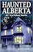 Haunted Alberta: 62 True Gh...