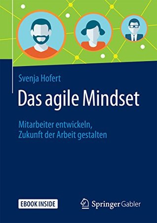 Das agile Mindset: Mitarbeiter entwickeln, Zukunft der Arbeit gestalten (German Edition)