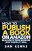 How to Publish a Book on Amazon by Sam Kerns