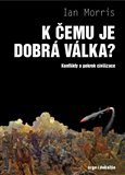 K čemu je dobrá válka?: Konflikty a pokrok civilizace