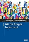 Wie die Gruppe laufen lernt: Anregungen zum Planen von Gruppen ; ein praktisches Lehrbuch Wie die Gruppe laufen lernt: Anregungen zum Planen von Gruppen ; ein praktisches Lehrbuch