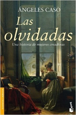 Portada de Las olvidadas: Una historia de mujeres creadoras, de Ángeles Caso