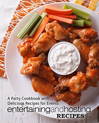 Entertaining and Hosting Recipes: A Party Cookbook with Delicious Recipes for Events (Kindle Edition)