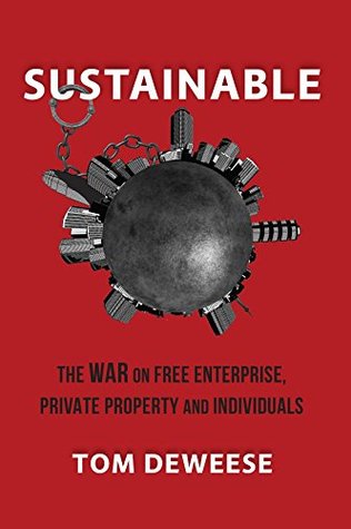 Sustainable: The WAR on Free Enterprise, Private Property and Individuals (Kindle Edition)