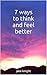 7 ways to think and feel better by Jake Knight