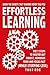 Effortless Learning: Learn The Secrets That Teachers Never Told You: Master Any Subject, Memorize More, And Focus Fast ( WHILE STUDYING LESS)