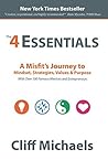 The 4 Essentials: A Misfit's Journey to Mindset, Strategies, Values & Purpose (With Over 100 Famous Mentors and Entrepreneurs) The 4 Essentials: A Misfit's Journey to Mindset, Strategies, Values & Purpose (With Over 100 Famous Mentors and Entrepreneurs)