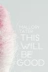 This Will Be Good by Mallory Tater