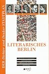 Literarisches Berlin: 100 Dichter, Schriftsteller und Publizisten -Wohnorte, Wirken und Werke
