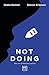 Not Doing: The Art of Turning Struggle into Ease
