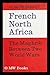French North Africa: The Ma...