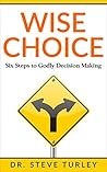 Wise Choice: Six Steps to Godly Decision Making