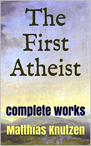 The First Atheist: The Writings and Legacy of Matthias Knutzen (Kindle Edition)