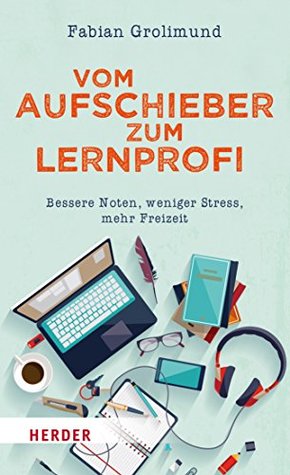 Vom Aufschieber zum Lernprofi: Bessere Noten, weniger Stress, mehr Freizeit (German Edition)