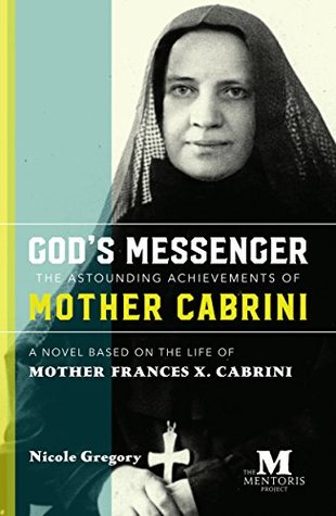 God’s Messenger: The Astounding Achievements of Mother Cabrini: A Novel Based on the Life of Mother Frances X. Cabrini (Kindle Edition)