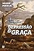Depressão e Graça: O Cuidado de Deus diante do sofrimento de seus servos (Portuguese Edition)