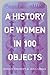 A History of Women in 100 Objects