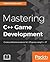 Mastering C++ Game Development: Create professional and realistic 3D games using C++ 17