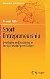 Sport Entrepreneurship: Developing and Sustaining an Entrepreneurial Sports Culture (Management for Professionals) Sport Entrepreneurship: Developing and Sustaining an Entrepreneurial Sports Culture (Management for Professionals)
