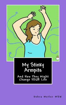 My Stinky Armpits: And How They Might Change Your Life