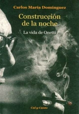 Construcción de la noche: La vida de Onetti