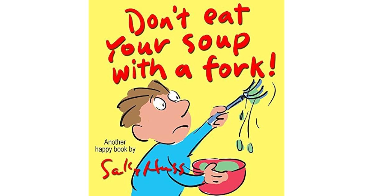 Don't Eat Your Soup with a Fork by Sally Huss