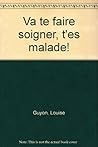 "Va te faire soigner, t'es malade!" (French Edition)