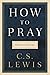 How to Pray: Reflections an...