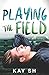 Playing The Field by Kay Sh