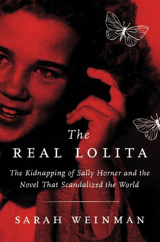 The Real Lolita: A Lost Girl, an Unthinkable Crime, and a Scandalous Masterpiece―Unveiling the Dark Inspiration Behind a Literary Classic Through True Crime Investigation and Cultural History