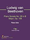 Piano Sonata No. 29 in B Major, Op. 106 Piano Sonata No. 29 in B Major, Op. 106