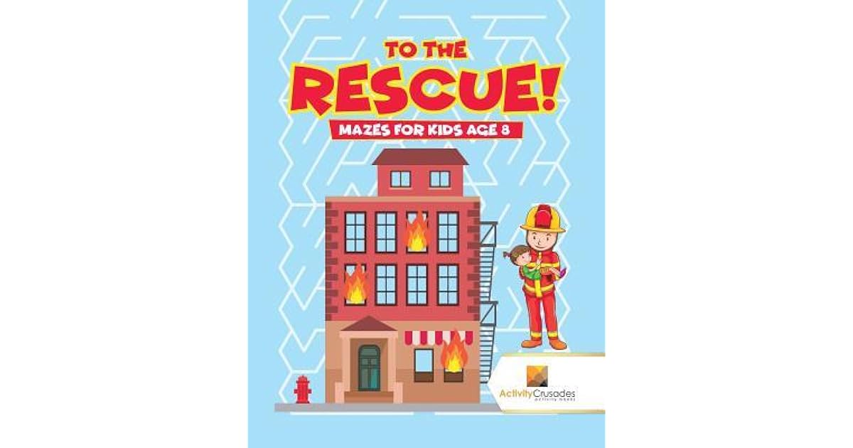 To the Rescue! Mazes for Kids Age 8 by Activity Crusades