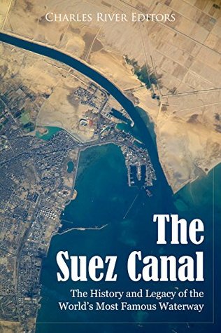 The Suez Canal: The History and Legacy of the World’s Most Famous Waterway (Kindle Edition)