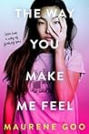 The Way You Make Me Feel by Maurene Goo The Way You Make Me Feel by Maurene Goo