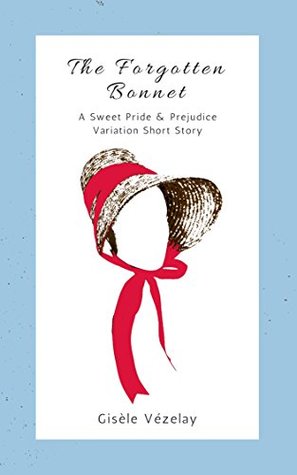 The Forgotten Bonnet: A Sweet Pride and Prejudice Variation Short Story (Kindle Edition)